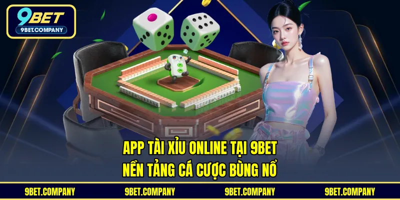 App Tài Xỉu Online Tại 9BET – Nền Tảng Cá Cược Bùng Nổ
