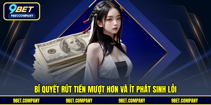 Bí quyết rút tiền mượt hơn và ít phát sinh lỗi