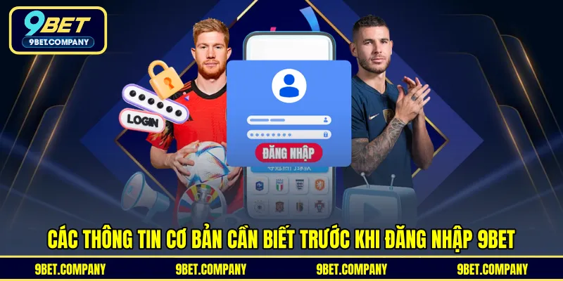 Các thông tin cơ bản cần biết trước khi đăng nhập 9BET