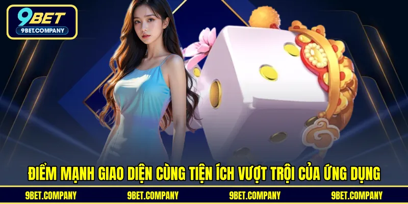 Điểm mạnh giao diện cùng tiện ích vượt trội của ứng dụng