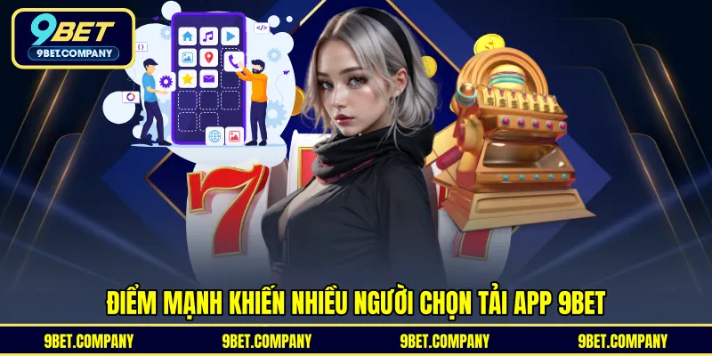 Điểm mạnh khiến nhiều người chọn tải app 9BET