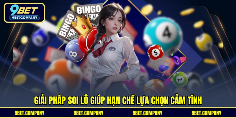 Giải pháp soi lô giúp hạn chế lựa chọn cảm tính 