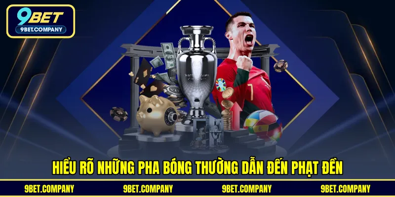 Hiểu rõ những pha bóng thường dẫn đến phạt đền 