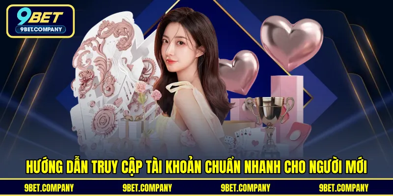 Hướng dẫn truy cập tài khoản chuẩn nhanh cho người mới