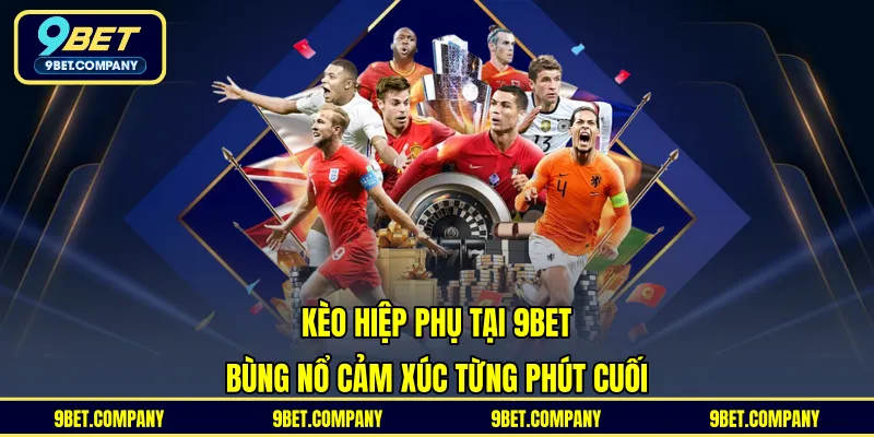 Kèo Hiệp Phụ Tại 9BET - Bùng Nổ Cảm Xúc Từng Phút Cuối
