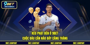 Kèo Phạt Đền Ở 9BET - Cuộc Đấu Cân Não Đầy Căng Thẳng