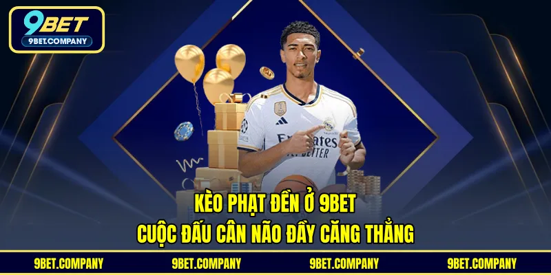 Kèo Phạt Đền Ở 9BET - Cuộc Đấu Cân Não Đầy Căng Thẳng
