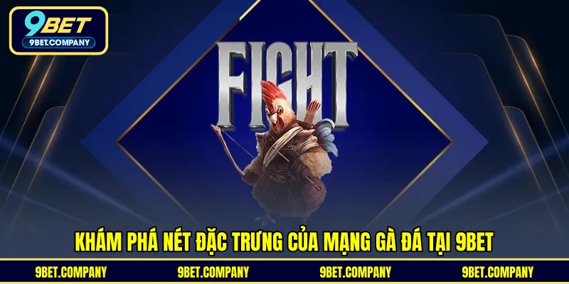 Khám phá nét đặc trưng của mạng gà đá tại 9BET