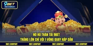 Nổ Hũ Thần Tài 9BET - Thắng Lớn Chỉ Với 1 Vòng Quay Hấp Dẫn