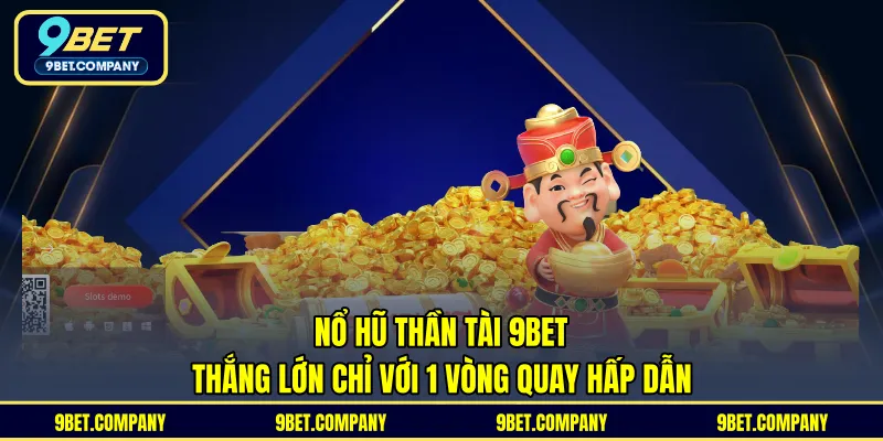 Nổ Hũ Thần Tài 9BET - Thắng Lớn Chỉ Với 1 Vòng Quay Hấp Dẫn