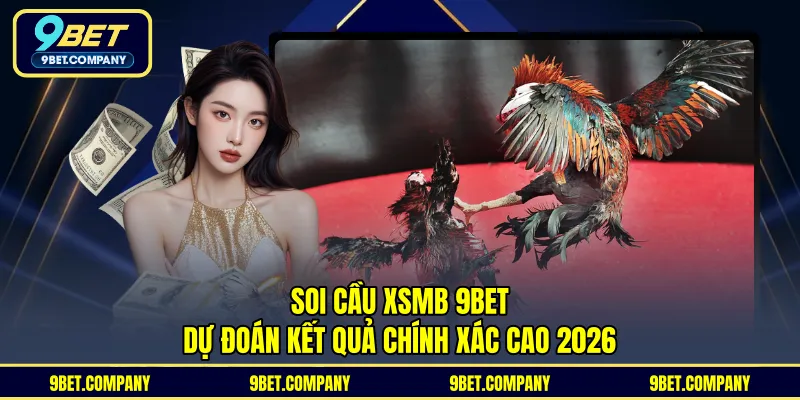 Soi Cầu XSMB 9BET - Dự Đoán Kết Quả Chính Xác Cao 2026