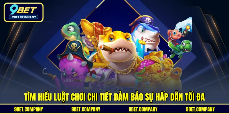 Tìm hiểu luật chơi chi tiết đảm bảo sự hấp dẫn tối đa