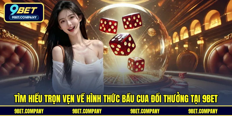 Tìm hiểu trọn vẹn về hình thức bầu cua đổi thưởng tại 9BET